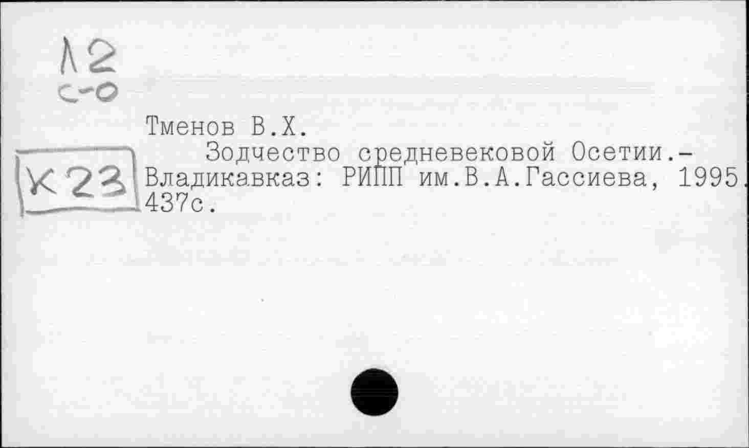 ﻿

Тменов В.Х.
Зодчество средневековой Осетии.-Владикавказ: РИПП им.В.А.Гассиева, 1995 437с.